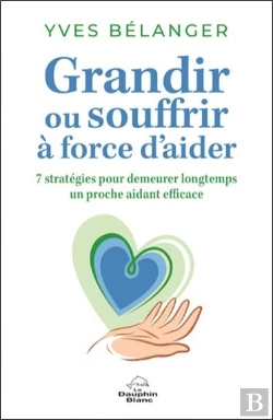 Bertrand.pt - Grandir Ou Souffrir A Force D'Aider - Sept Strategies Pour Demeurer Longtemps Un Proche Aidant