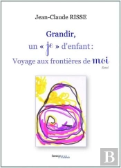 Grandir, Un Je D'Enfant : Voyage Aux Frontieres De Moi
