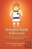 Grandma Needs A Brownie: A Recipe Book On Medicinal Marijuana For Menopausal Women
