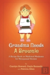 Grandma Needs A Brownie: A Recipe Book On Medicinal Marijuana For Menopausal Women