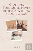 Grandma Told Me To Never Believe Anything Grandpa Says