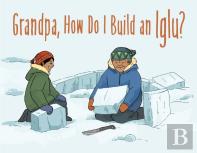 Grandpa, How Do I Build An Iglu?