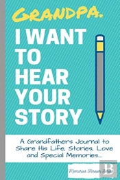 Grandpa, I Want To Hear Your Story: A Gr