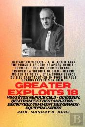 Grands Exploits - 18  Mettant En Vedette - Aw Tozer Dans La Poursuite De Dieu;..