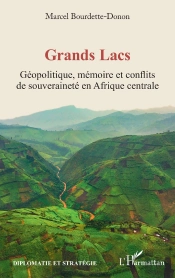 Grands Lacs : Géopolitique, Mémoire Et Conflits De Souveraineté En Afrique Centrale
