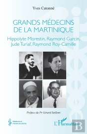 Grands Médecins De La Martinique : Hippolyte Morestin, Raymond Garcin, Jude Turiaf, Raymond Roy-Camille