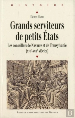 Bertrand.pt - Grands Serviteurs De Petits États ; Les Conseillers De Navarre Et De Transylvanie (Xvie-Xviie Siècles)