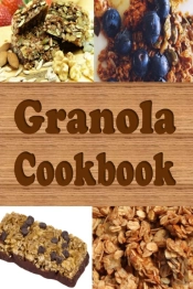 Granola Cookbook: Healthy Homemade Grano