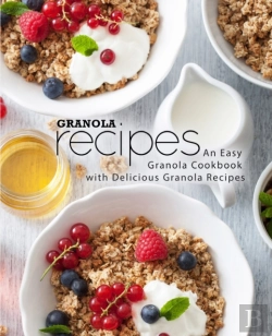 Bertrand.pt - Granola Recipes: An Easy Granola Cookboo