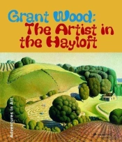 Grant Wood The Artist In The Hayloft (Adventures In Art) /Anglais
