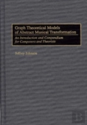 Graph Theoretical Models Of Abstract Musical Transformation