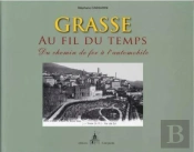Grasse Au Fil Du Temps ; Du Chemin De Fer À L'Automobile