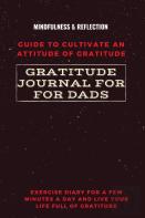 Gratitude Journal For Dads Guide To Cultivate An Attitude Of Gratitude Mindfulness & Reflection Exercise Diary For A Few Minutes A Day And Live Your Life Full Of Gratitude