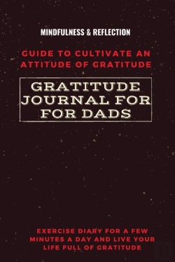 Bertrand.pt - Gratitude Journal For Dads Guide To Cultivate An Attitude Of Gratitude Mindfulness & Reflection Exercise Diary For A Few Minutes A Day And Live Your Life Full Of Gratitude