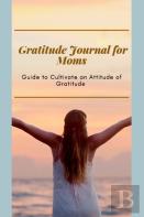 Gratitude Journal For Moms Guide To Cultivate An Attitude Of Gratitude