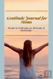 Gratitude Journal For Moms Guide To Cultivate An Attitude Of Gratitude
