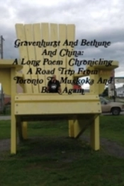Gravenhurst And Bethune And China: A Long Poem  Chronicling A Road Trip From Toronto To Muskoka And Back Again