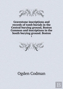 Bertrand.pt - Gravestone Inscriptions And Records Of Tomb Burials In The Central Burying Ground, Boston Common And Inscriptions In The South Burying Ground. Boston 1