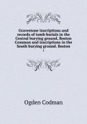 Gravestone Inscriptions And Records Of Tomb Burials In The Central Burying Ground, Boston Common And Inscriptions In The South Burying Ground. Boston 1