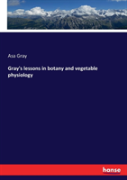 Gray'S Lessons In Botany And Vegetable Physiology
