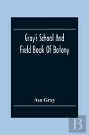 Gray'S School And Field Book Of Botany