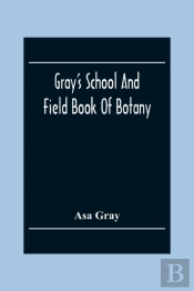 Gray'S School And Field Book Of Botany