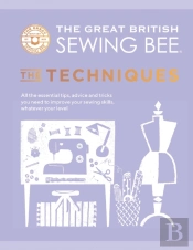 Great British Sewing Bee: The Techniques