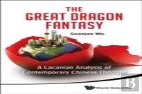 Great Dragon Fantasy, The: A Lacanian Analysis Of Contemporary Chinese Thought