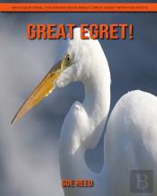 Great Egret! An Educational Children'S Book About Great Egret With Fun Facts
