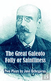 Great Galeoto - Folly Or Saintliness (Two Plays)