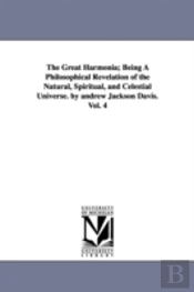 Great Harmonia; Being A Philosophical Revelation Of The Natural, Spiritual, And Celestial Universe. By Andrew Jackson Davis.Vol. 4
