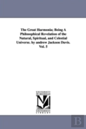 Great Harmonia; Being A Philosophical Revelation Of The Natural, Spiritual, And Celestial Universe. By Andrew Jackson Davis.Vol. 5