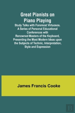 Bertrand.pt - Great Pianists On Piano Playing; Study Talks With Foremost Virtuosos. A Series Of Personal Educational Conferences With Renowned Masters Of The Keyboard, Presenting The Most Modern Ideas Upon The Subj