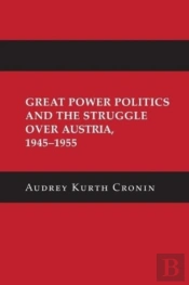 Great Power Politics And The Struggle Over Austria, 1945â€“1955