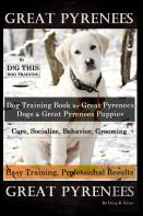 Great Pyrenees By D!G This Dog Training, Training Book For Great Pyrenees Dogs & Great Pyrenees Puppies, Care, Socialize, Behavior, Grooming, Easy Training, Professional Results, Great Pyrenees