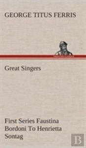Great Singers, First Series Faustina Bordoni To Henrietta Sontag