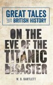 Great Tales From British History: On The Eve Of The Titanic Disaster
