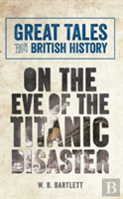 Great Tales From British History: On The Eve Of The Titanic Disaster
