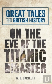 Great Tales From British History: On The Eve Of The Titanic Disaster