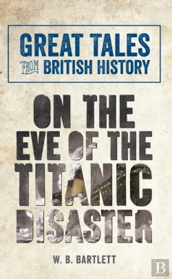 Bertrand.pt - Great Tales From British History: On The Eve Of The Titanic Disaster