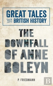 Great Tales From British History The Downfall Of Anne Boleyn