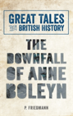 Great Tales From British History The Downfall Of Anne Boleyn
