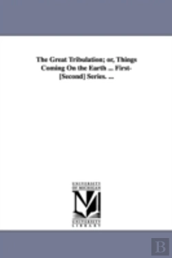 Bertrand.pt - Great Tribulation; Or, Things Coming On The Earth ... First-(Second) Series. ...