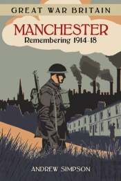 Great War Britain Manchester: Remembering 1914-18