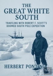 Great White South Traveling With Robert F. Scott'S Doomed South Pole Expedition