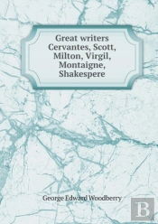 Great Writers Cervantes, Scott, Milton, Virgil, Montaigne, Shakespere
