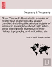 Great Yarmouth Illustrated In A Series Of Twenty-Four Engravings (By Joseph Lambert) Including The Principal Objects Of Interest In Its Neighbourhood