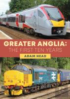 Greater Anglia: The First Ten Years