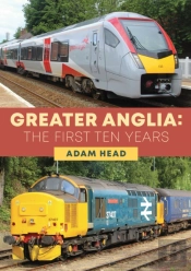 Greater Anglia: The First Ten Years