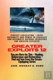 Greater Exploits - 12 Perfect Legislation - Faith, Authority And Power To Legislate And Overwrite